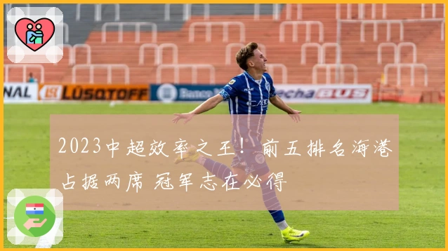 2023中超效率之王！前五排名海港占据两席 冠军志在必得