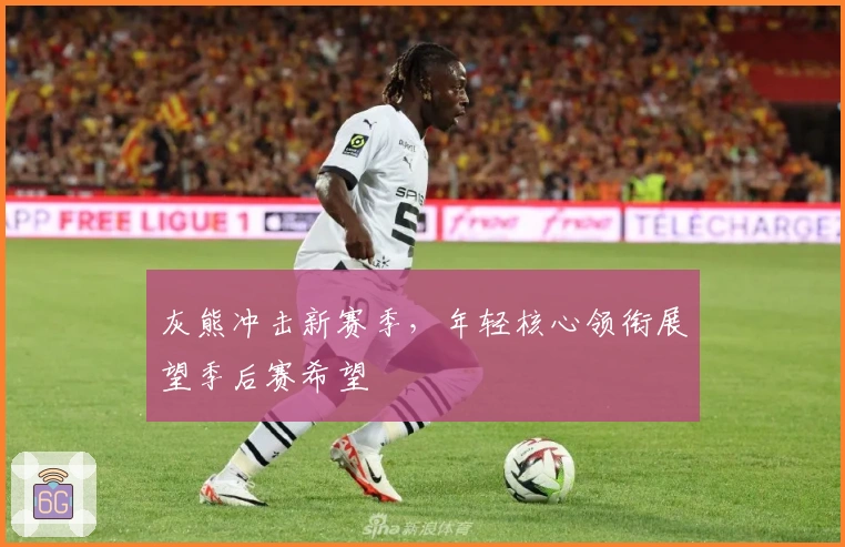 灰熊冲击新赛季,年轻核心领衔展望季后赛希望